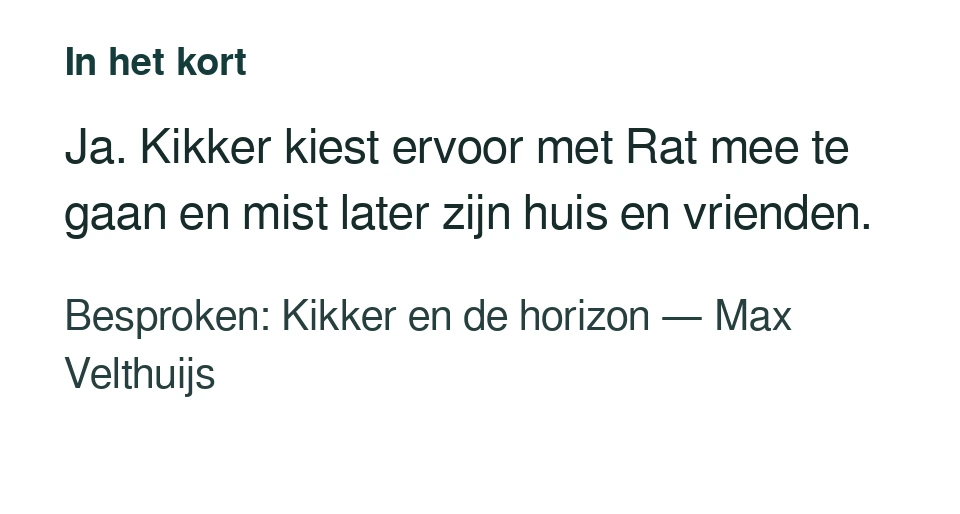 Ja. Kikker kiest ervoor met Rat mee te gaan en mist later zijn huis en vrienden. Besproken: Kikker en de horizon — Max Velthuijs.
