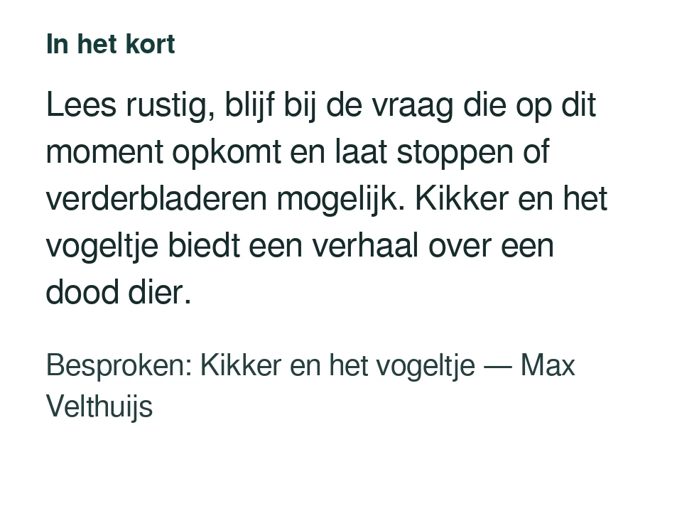 Lees rustig, blijf bij de vraag die op dit moment opkomt en laat stoppen of verderbladeren mogelijk. Kikker en het vogeltje biedt een verhaal over een dood dier. Besproken: Kikker en het vogeltje — Max Velthuijs.