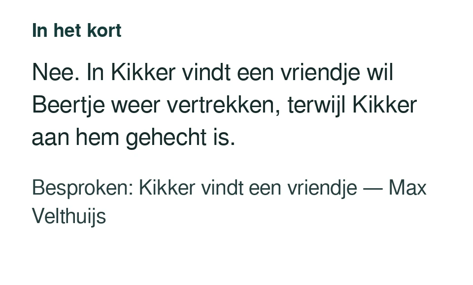 Nee. In Kikker vindt een vriendje wil Beertje weer vertrekken, terwijl Kikker aan hem gehecht is. Besproken: Kikker vindt een vriendje — Max Velthuijs.